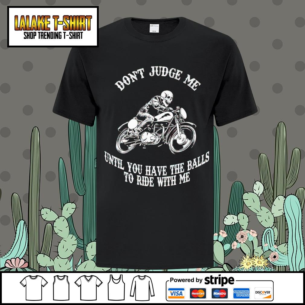 Funny don't judge me until you have the balls to ride with me shirt