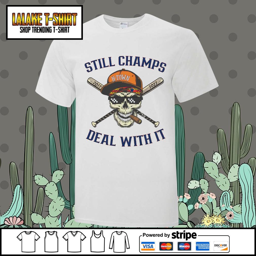 Nice houston Astros Still Champs Deal With It shirt