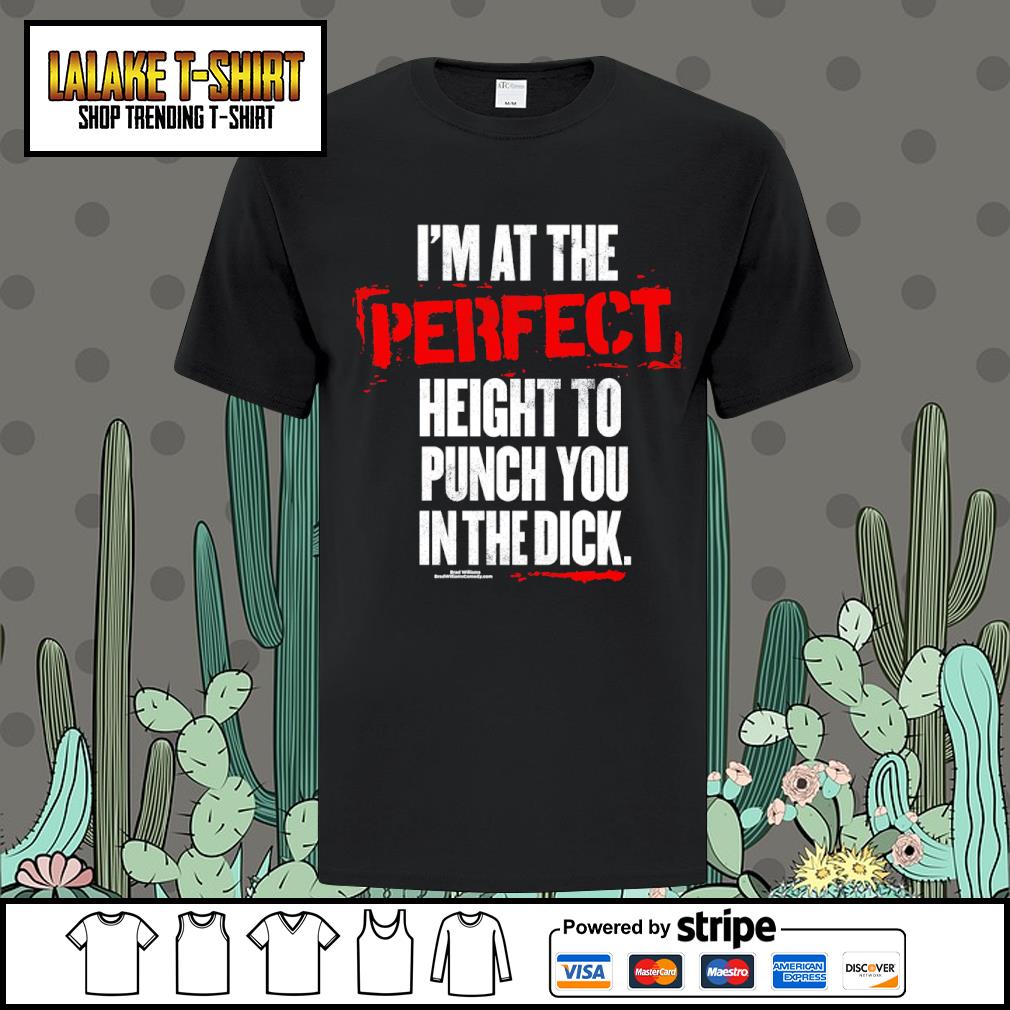 DalatFashionLLC i'm at the perfect height to punch you in the dick Brad Williams shirt