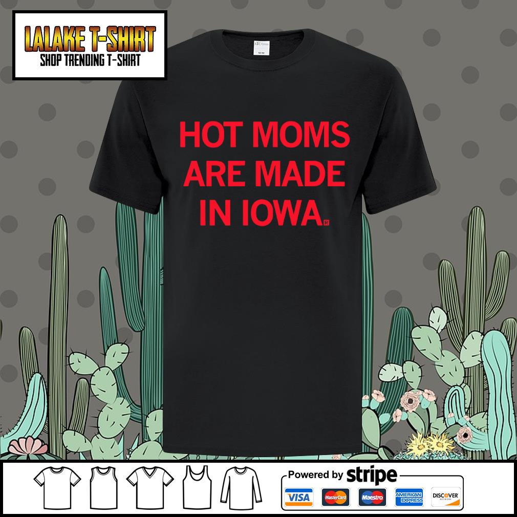 Dalatshirtshop hot Moms Are Made In Iowa shirt