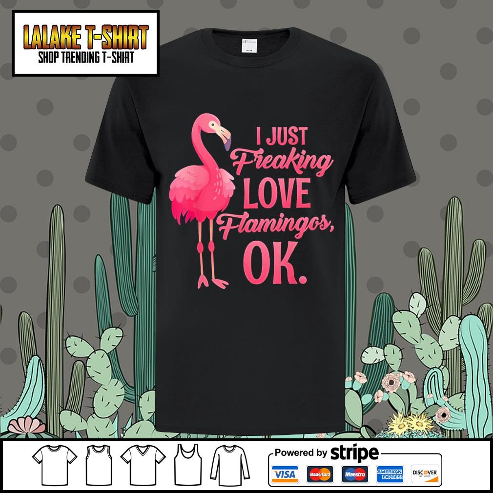 Dalatshirtstore i just freaking love flamingos OK shirt