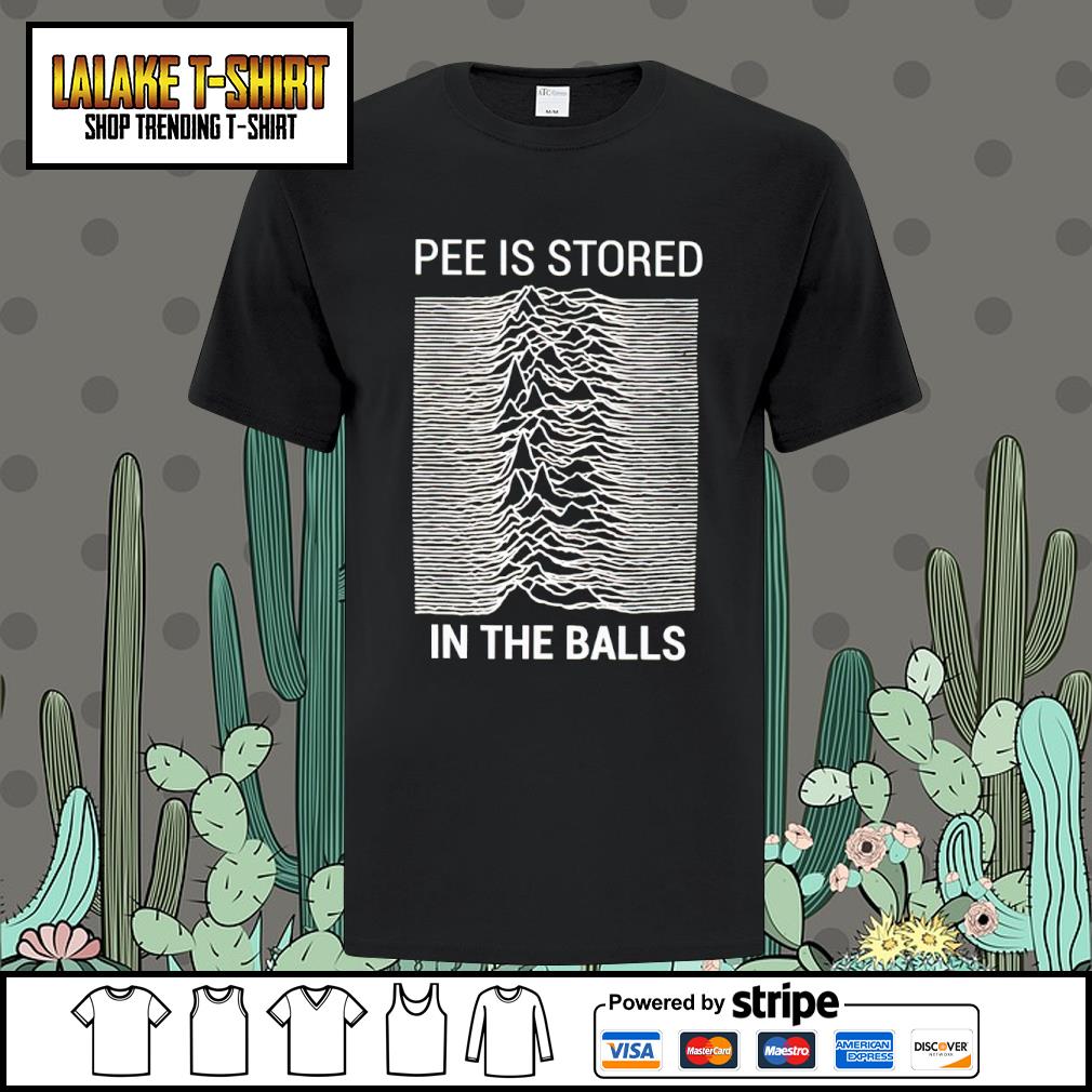 Dalatshirtstore pee is stored in the balls shirt