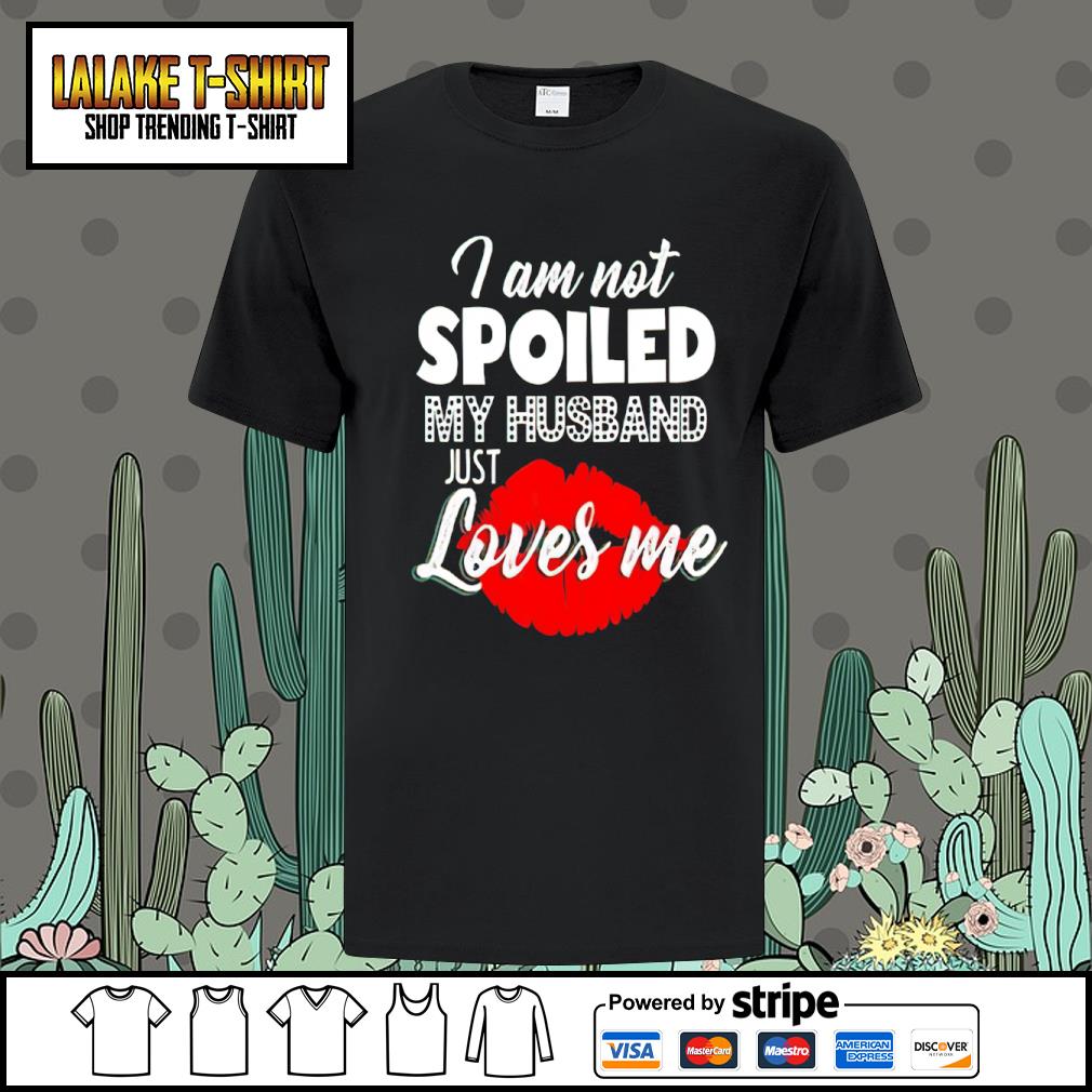 DalatStore i am not spoiled my husband my loves me red lips shirt