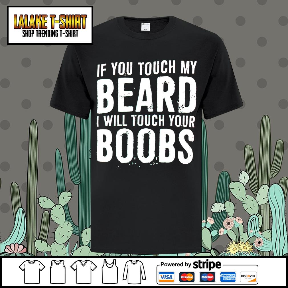 DalatStore if you touch my beard I will touch your boobs funny shirt